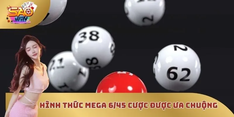 Hình thức Mega 6/45 cược được ưa chuộng 